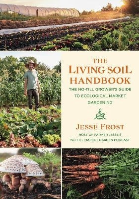 Living Soil Handbook the No Till Growers Guide to Ecological Market Gardening