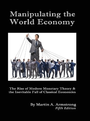 Manipulating the World Economy the Rise of Modern Monetary Theory and the Inevitable Fall of Classic