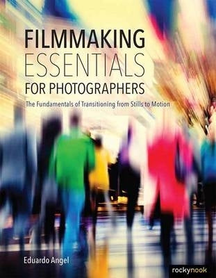 Filmmaking Essentials the Fundamental Principles of Transitioning From Stills to Motion