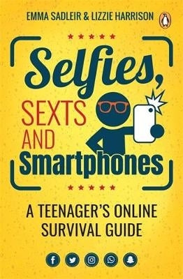 Selfies Sexts and Smartphones a Teenagers Online Survival Guide