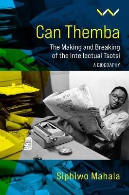 Can Themba the Making and Breaking of the Intellectual Tsotsi a Biography