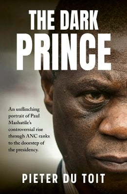 Dark Prince the an Unflinching Portrait of Paul Mashatiles Controversial Rise Through the Anc