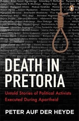Death in Pretoria Untold Stories of Political Activists Executed During Apartheid