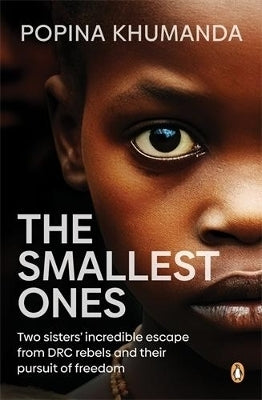 Smallest Ones 2 Sisters Incredible Escape From Drc Rebels and Their Pursuit of Freedom