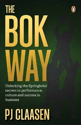 Bok Way Unlocking the Springboks Secrets to Performance Culture and Success in Business