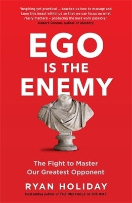 Ego is the Enemy the Fight to Master Our Greatest Opponent