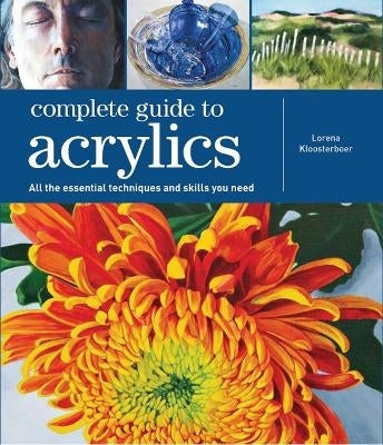 Complete Guide to Acrylics All the Essential Techniques and Skills You Need