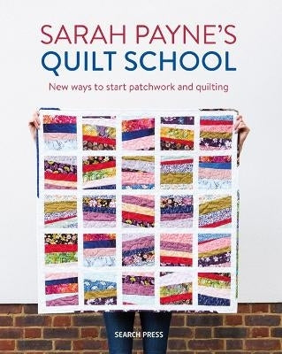 Sarah Paynes Quilt School New Ways to Start Patchwork and Quilting