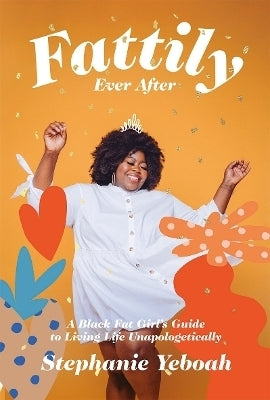 Fattily Ever After a Black Fat Girl's Guide to Living Life Unapologetically (Hc)