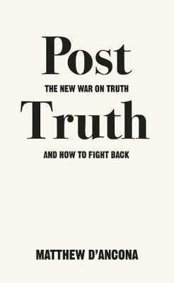 Post Truth the New War on Truth and How to Fight Back