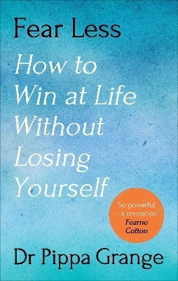 Fear Less How to Win at Life Without Losing Yourself