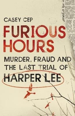 Furious Hours Murder Fraud and the Last Trial of Harper Lee