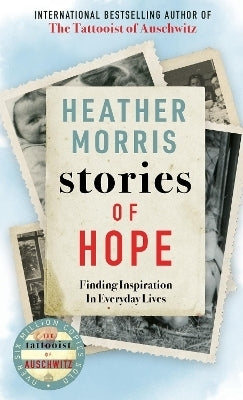 Stories of Hope From the Bestselling Author of the Tattooist of Auschwitz