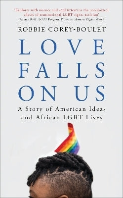 Love Falls on Us a Story of American Ideas and African Lgbt Lives (H/C)