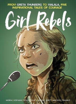 Girl Rebels From Greta Thunberg to Malala Five Inspirational Tales of Female Courage