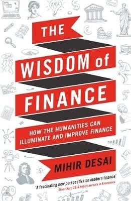 Wisdom of Finance How the Humanities Can Illuminate and Improve Finance