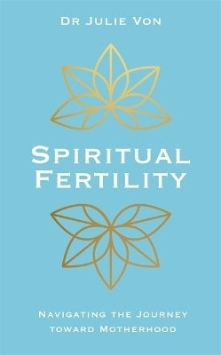 Spiritual Fertility Integrative Practices for the Journey to Motherhood