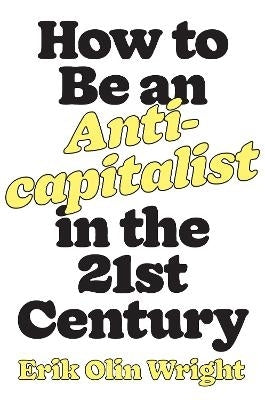 How to Be an Anticapitalist in the 21St Century (H/C)
