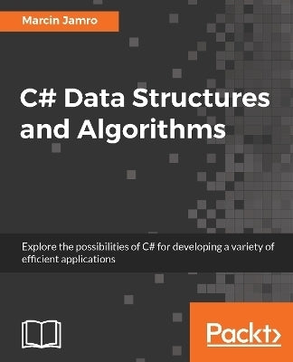 C# Data Structures and Algorithms Explore the Possibilities of C# for Developing a Variety of Effic