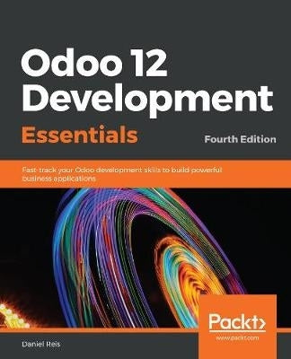 Odoo 12 Development Essentials Fast Track Your Odoo Development Skills to Build Powerful Business A