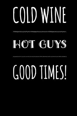Cold Wine Hot Guys Good Times