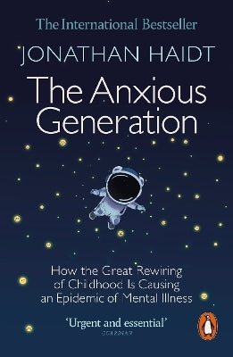 Anxious Generation How the Great Rewiring of Childhood is Causing an Epidemic of Mental Illness