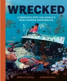 Wrecked a Deep Dive Into the Worlds Most Famous Shipwrecks