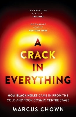 Crack in Everything How Black Holes Came in From the Cold and Took Cosmic Centre Stage