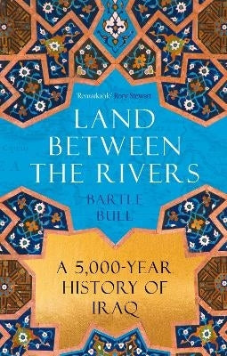 Land Between the Rivers a 5000 Year History of Iraq