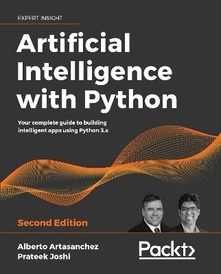 Artificial Intelligence With Python Your Complete Guide to Building Intelligent Apps Using Python 3