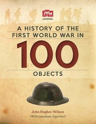 History of the First World War in 100 Objects in Association With the Imperial War Museum