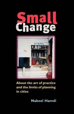 Small Change About the Art of Practice and the Limits of Planning in Cities