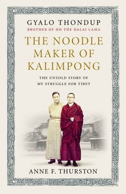 Noodle Maker of Kalimpong the Untold Story of the Dalai Lama and the Secret Struggle for Tibet