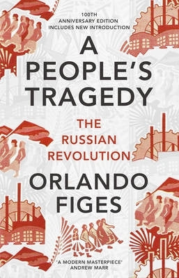 Peoples Tragedy the Russian Revolution Centenary Edition With New Introduction