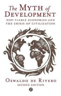 Myth of Development Non Viable Economies and the Crisis of Civilization