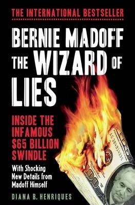 Bernie Madoff the Wizard of Lies Inside the Infamous 65 Billion Swindle