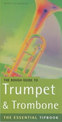 Rough Guide to Trumpet and Trombone Flugelhorn and Cornet the Essential Tipbook