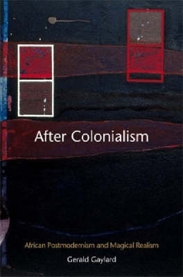 After Colonialism African Postmodernism and Magical Realism