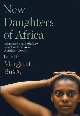 New Daughters of Africa an International Anthology of Writing by Women of African Descent