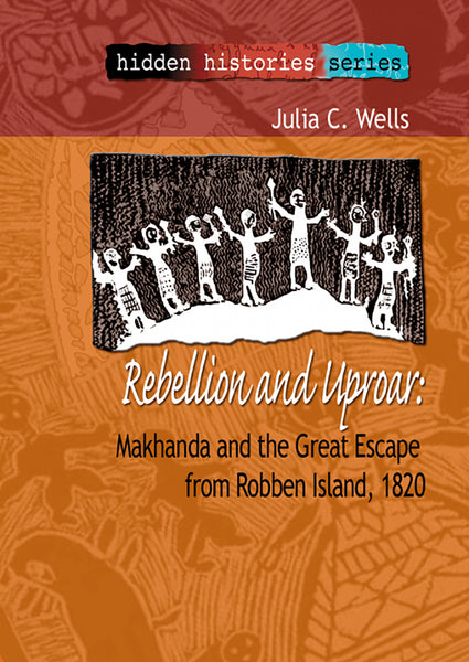 Rebellion and Uproar Makhanda and the Great Escape From Robben Island