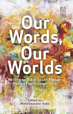 Our Words Our Worlds SA Women Poets 2000 - 2018