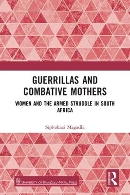 Guerrillas and Combative Mothers Women and the Armed Struggle in SA