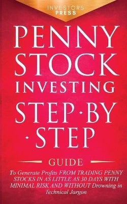 Penny Stock Investing Step by Step Guide to Generate Profits From Trading Penny Stocks in As Little