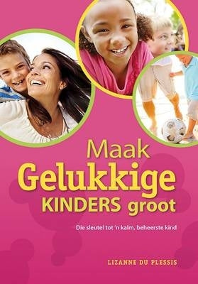 Maak Gelukkige Kinders Groot Die Sleutel Tot N Kalm Beheerste Kind
