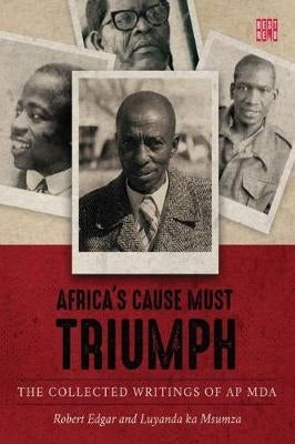 Africas Cause Must Triumph the Collected Writings of a P Mda