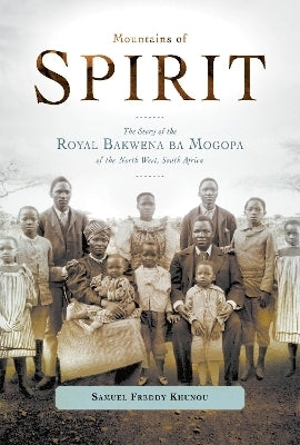 Mountains of Spirit the Story of the Royal Bakwena Ba Mogopa of the North West SA