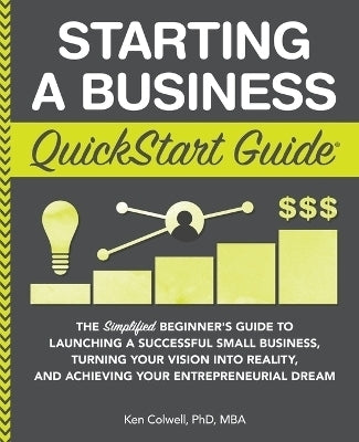 Starting a Business Quickstart Guide the Simplified Beginners Guide to Launching a Successful Small