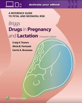 Briggs Drugs in Pregnancy and Lactation a Reference Guide to Fetal and Neonatal Risk