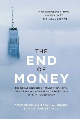 End of Money Great Erosion of Trust in Banking Chinas Minsky Moment the Fallacy of Cryptocurrency