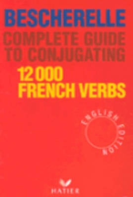 Bescherelle Complete Guide to Conjugating Twelve Thousand French Verbs (H/C)